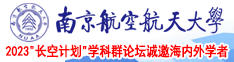 日欧性爱视频南京航空航天大学2023“长空计划”学科群论坛诚邀海内外学者